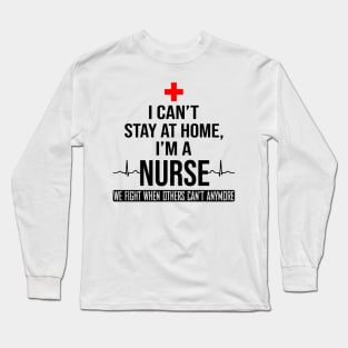 I Can't Stay At Home I'm A Nurse We Fight - Nurse Gifts Long Sleeve T-Shirt